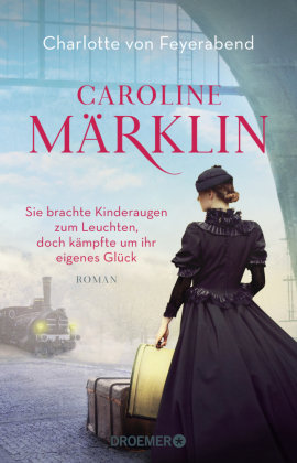 Caroline Märklin  - Sie brachte Kinderaugen zum Leuchten, doch kämpfte um ihr eigenes Glück Droemer/Knaur