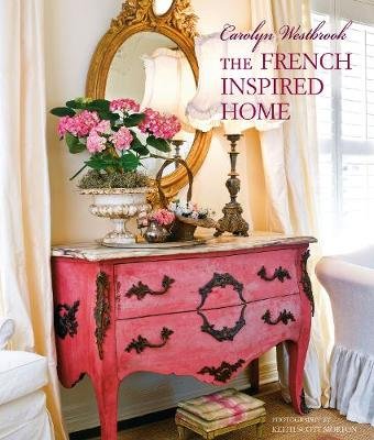 Carolyn Westbrook's French-Inspired Home: Create a Timeless French Style in Your Home Westbrook Carolyn