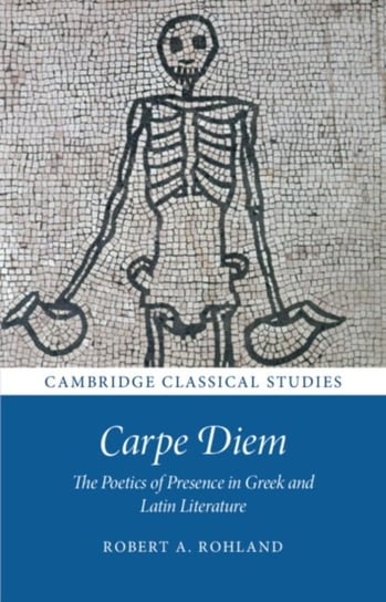 Carpe Diem: The Poetics of Presence in Greek and Latin Literature Opracowanie zbiorowe