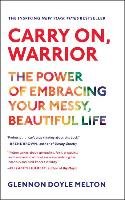 Carry On, Warrior: The Power of Embracing Your Messy, Beautiful Life Melton Glennon Doyle