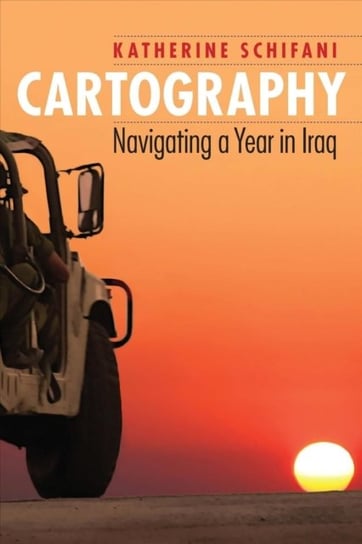 Cartography: Navigating a Year in Iraq Katherine Schifani
