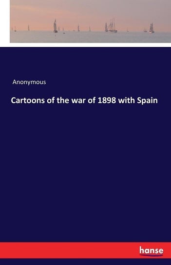 Cartoons of the war of 1898 with Spain Anonymous
