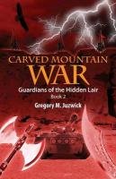 Carved Mountain War: Guardians of the Hidden Lair Book 2 Juzwick Gregory M.