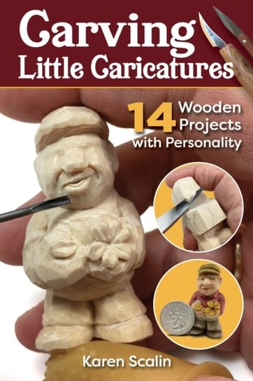 Carving Little Caricatures. 14 Wooden Projects with Personality Karen Scalin