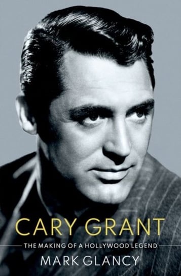 Cary Grant, the Making of a Hollywood Legend Opracowanie zbiorowe