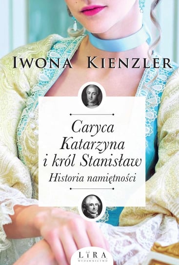 Caryca Katarzyna i król Stanisław. Historia namiętności Kienzler Iwona
