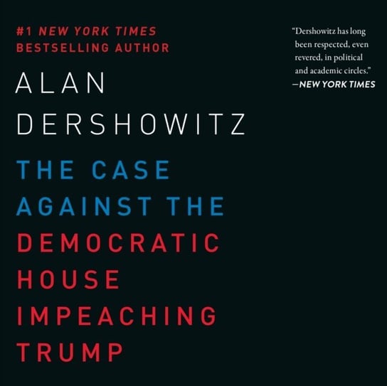 Case Against the Democratic House Impeaching Trump Dershowitz Alan, Seybert Jim