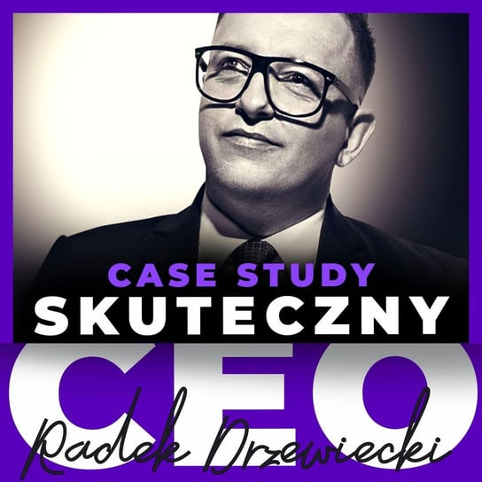CASE STUDY Biznes a sport - skuteczne zarządzanie zespołem - Skuteczny CEO - podcast Drzewiecki Radek