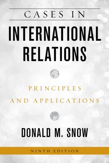 Cases in International Relations: Principles and Applications Donald M. Snow