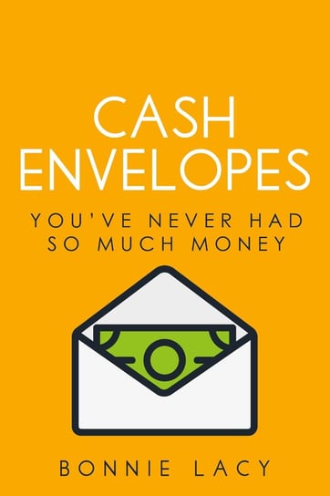 Cash Envelopes: You’ve Never Had So Much Money Bonnie Lacy