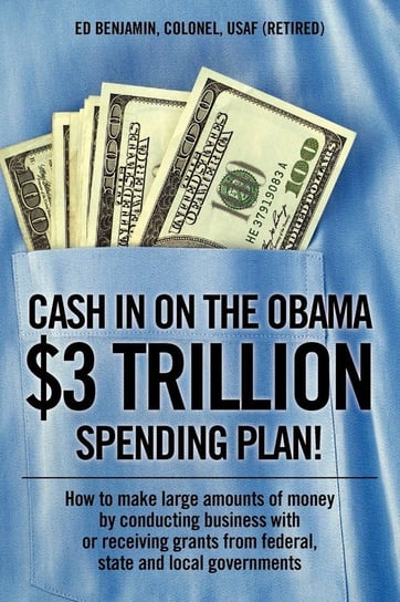 Cash In on the Obama $3 Trillion Spending Plan! Benjamin Colonel USAF (Retired) Ed