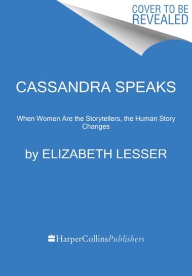 Cassandra Speaks. When Women Are the Storytellers, the Human Story Changes Lesser Elizabeth