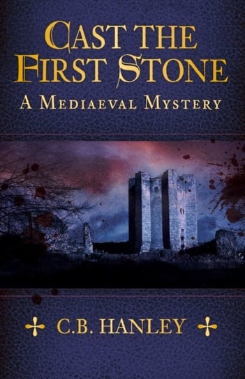 Cast the First Stone: A Mediaeval Mystery (Book 6) C. B. Hanley