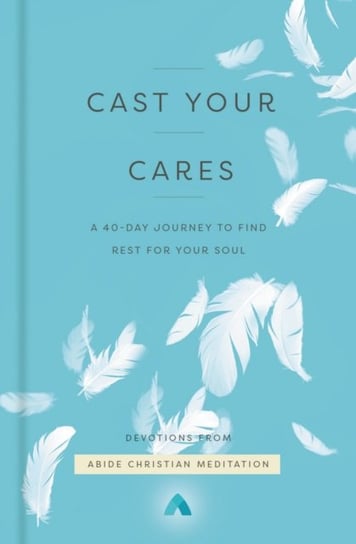 Cast Your Cares: A 40-Day Journey to Find Rest for Your Soul Opracowanie zbiorowe