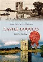Castle Douglas Through Time Smith Mary