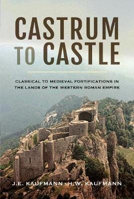 Castrum to Castle: Classical to Medieval Fortifications in the Lands of the Western Roman Empire Kaufmann J. E., Kaufmann H. W.
