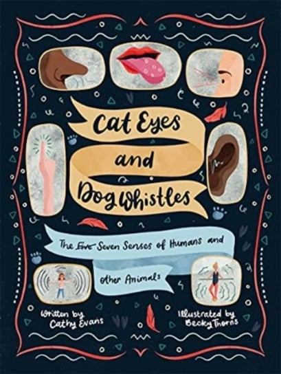Cat Eyes and Dog Whistles: The Seven Senses of Humans and Other Animals Cathy Evans