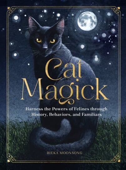 Cat Magick: Harness the Powers of Felines through History, Behaviors, and Familiars Quarto Publishing Group USA Inc