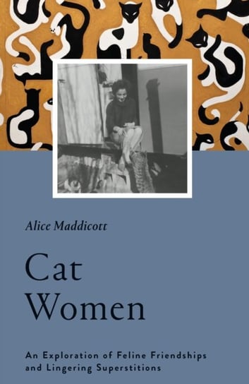 Cat Women An Exploration of Feline Friendships and Lingering Superstitions Alice Maddicott