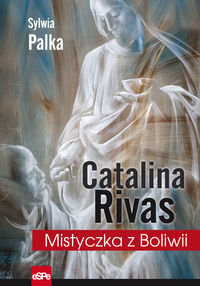 Catalina Rivas. Mistyczka z Boliwii Pałka Sylwia