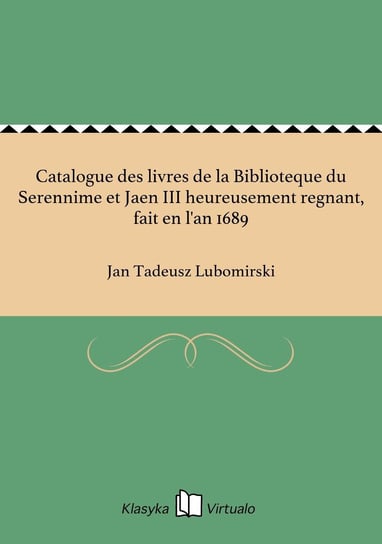 Catalogue des livres de la Biblioteque du Serennime et Jaen III heureusement regnant, fait en l'an 1689 - ebook epub Lubomirski Jan Tadeusz