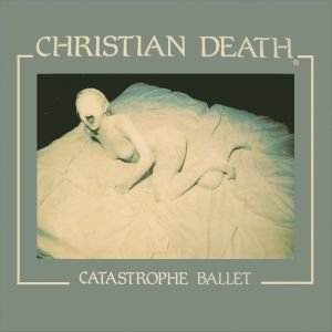 Catastrophe Ballet Christian Death