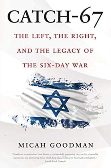 Catch-67. The Left, the Right, and the Legacy of the Six-Day War Micah Goodman