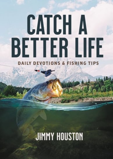 Catch a Better Life. Daily Devotions and Fishing Tips Houston Jimmy