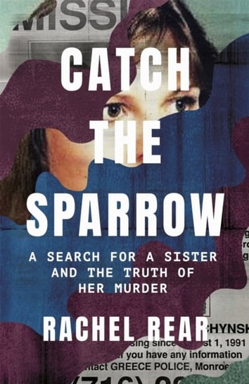 Catch the Sparrow: A Search for a Sister and the Truth of Her Murder Rachel Rear