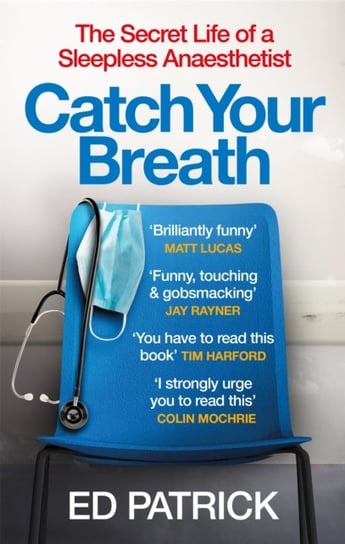 Catch Your Breath: The Secret Life of a Sleepless Anaesthetist Ed Patrick