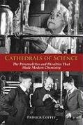 Cathedrals of Science: The Personalities and Rivalries That Made Modern Chemistry Coffey Patrick