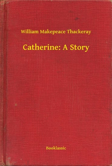 Catherine: A Story Thackeray William Makepeace