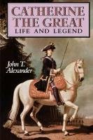 Catherine the Great: Life and Legend Alexander John T.