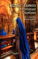 Catholic Answers to Protestant Questions Pasquini John J.