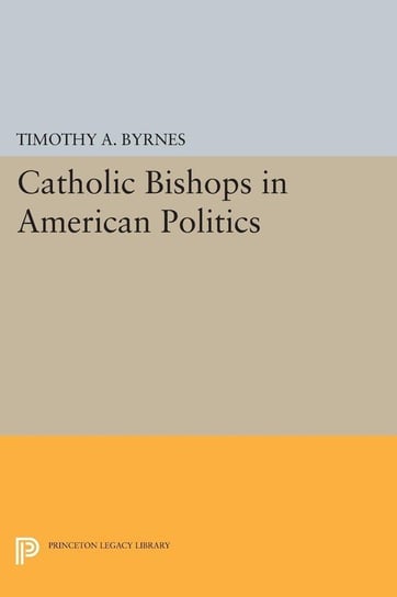 Catholic Bishops in American Politics Byrnes Timothy A.