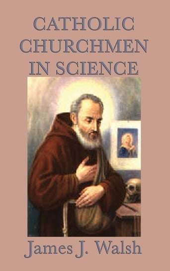 Catholic Churchmen in Science Walsh James J.