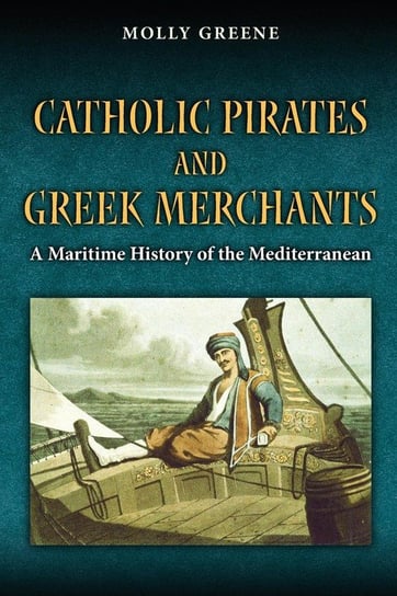 Catholic Pirates and Greek Merchants Greene Molly