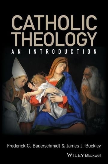 Catholic Theology: An Introduction Bauerschmidt Frederick C., Buckley James J.