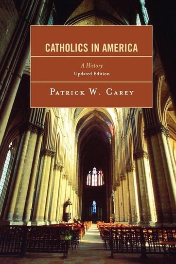 Catholics in America Carey Patrick W.