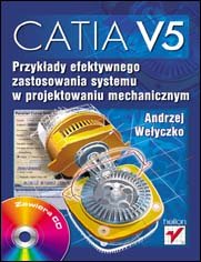 CATIA V5. Przykłady efektywnego zastosowania systemu w projektowaniu mechanicznym Wełyczko Andrzej