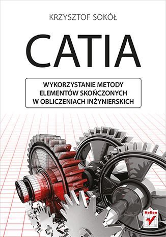 CATIA. Wykorzystanie metody elementów skończonych w obliczeniach inżynierskich Sokół Krzysztof