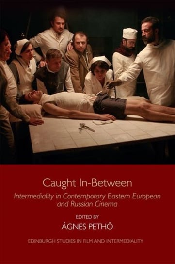 Caught in-Between: Intermediality in Contemporary Eastern Europe and Russian Cinema Opracowanie zbiorowe