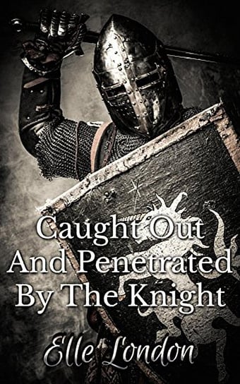 Caught Out And Penetrated By The Knight - ebook epub Elle London