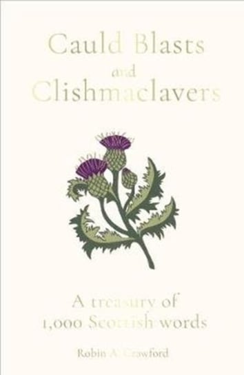 Cauld Blasts and Clishmaclavers: A Treasury of 1,000 Scottish Words Robin A. Crawford