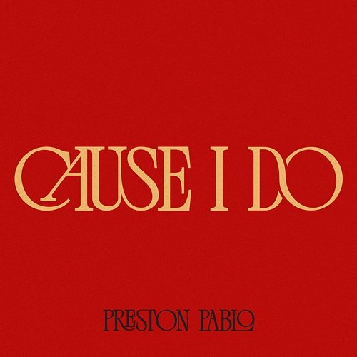 Cause I Do Preston Pablo