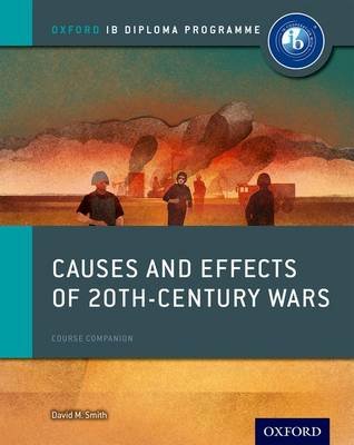 Causes and Effects of 20th Century Wars: IB History Course Book: Oxford IB Diploma Programme Smith David