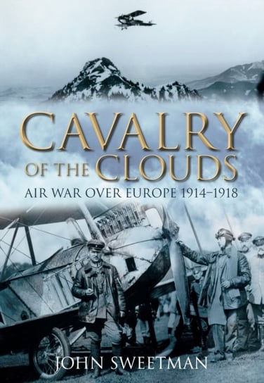 Cavalry of the Clouds: Air War over Europe 1914-1918 John Sweetman