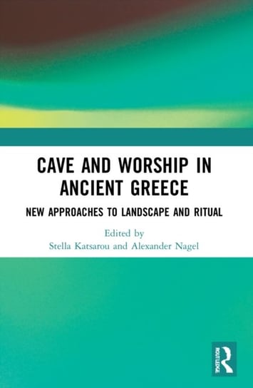Cave and Worship in Ancient Greece: New Approaches to Landscape and Ritual Stella Katsarou