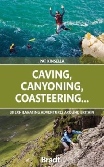 Caving, Canyoning, Coasteering..: 30 exhilarating adventures around Britain Patrick Kinsella