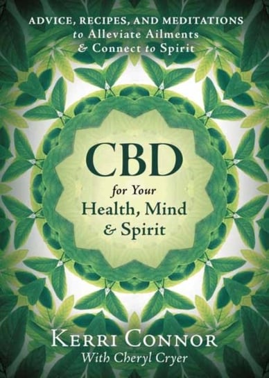 CBD for Your Health, Mind, and Spirit. Advice, Recipes, and Meditations to Alleviate Ailments & Conn Connor Kerri